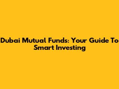 Dubai Mutual Funds: Your Guide To Smart Investing