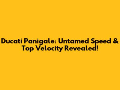 Ducati Panigale: Untamed Speed & Top Velocity Revealed!