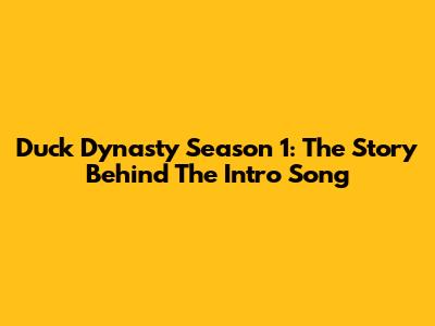 Duck Dynasty Season 1: The Story Behind The Intro Song