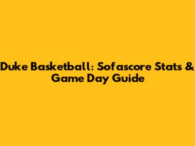 Duke Basketball: Sofascore Stats & Game Day Guide