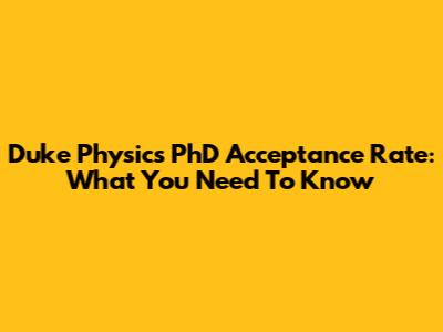 Duke Physics PhD Acceptance Rate: What You Need To Know