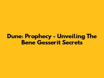 Dune: Prophecy - Unveiling The Bene Gesserit Secrets