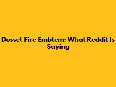 Dussel Fire Emblem: What Reddit Is Saying