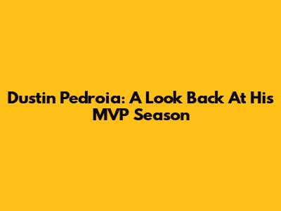 Dustin Pedroia: A Look Back At His MVP Season