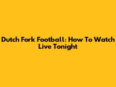 Dutch Fork Football: How To Watch Live Tonight
