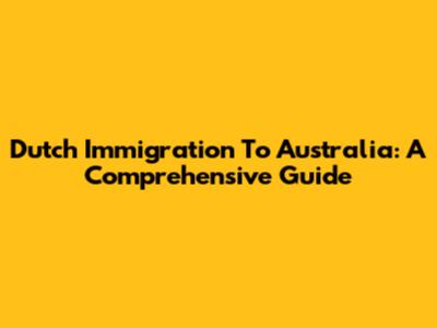 Dutch Immigration To Australia: A Comprehensive Guide