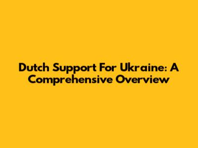 Dutch Support For Ukraine: A Comprehensive Overview