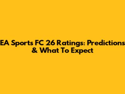 EA Sports FC 26 Ratings: Predictions & What To Expect