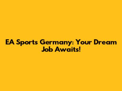 EA Sports Germany: Your Dream Job Awaits!