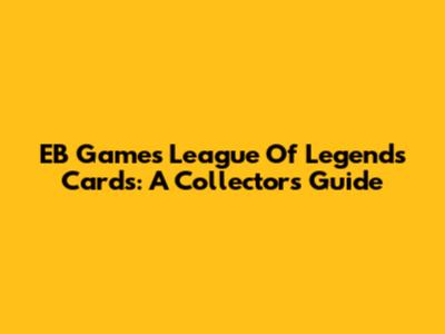 EB Games League Of Legends Cards: A Collector's Guide