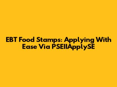 EBT Food Stamps: Applying With Ease Via PSEIIApplySE