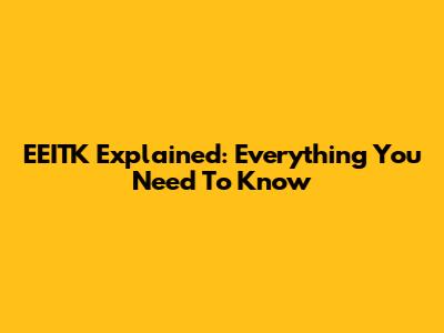 EEITK Explained: Everything You Need To Know
