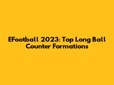 EFootball 2023: Top Long Ball Counter Formations