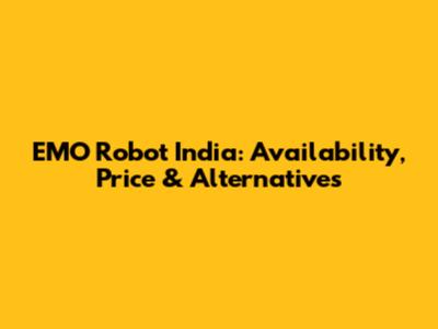 EMO Robot India: Availability, Price & Alternatives