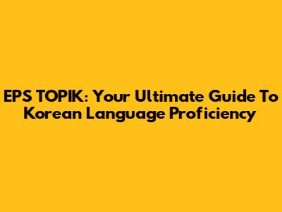 EPS TOPIK: Your Ultimate Guide To Korean Language Proficiency