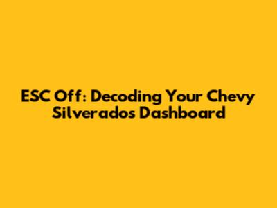 ESC Off: Decoding Your Chevy Silverado's Dashboard