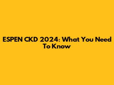 ESPEN CKD 2024: What You Need To Know