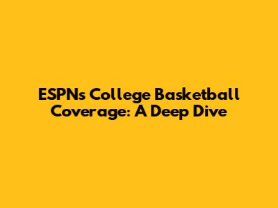ESPN's College Basketball Coverage: A Deep Dive