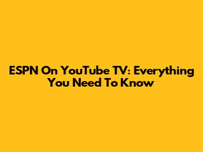 ESPN On YouTube TV: Everything You Need To Know