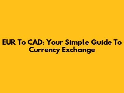 EUR To CAD: Your Simple Guide To Currency Exchange
