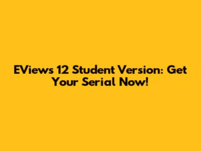 EViews 12 Student Version: Get Your Serial Now!