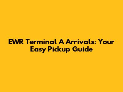 EWR Terminal A Arrivals: Your Easy Pickup Guide