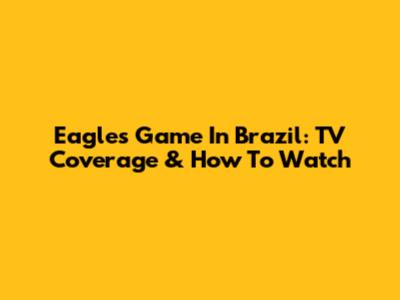 Eagles Game In Brazil: TV Coverage & How To Watch