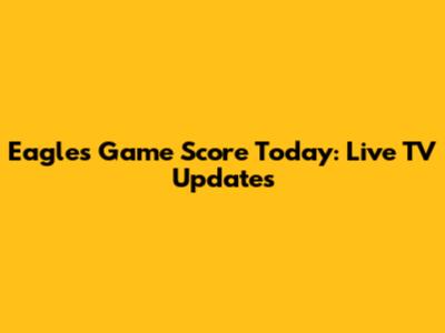 Eagles Game Score Today: Live TV Updates