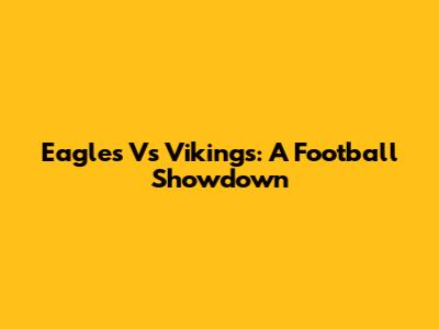 Eagles Vs Vikings: A Football Showdown