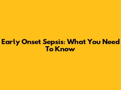 Early Onset Sepsis: What You Need To Know