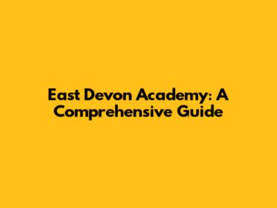 East Devon Academy: A Comprehensive Guide