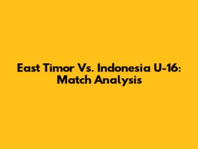 East Timor Vs. Indonesia U-16: Match Analysis