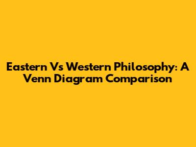 Eastern Vs Western Philosophy: A Venn Diagram Comparison