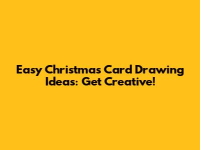 Easy Christmas Card Drawing Ideas: Get Creative!