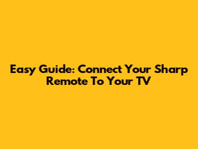Easy Guide: Connect Your Sharp Remote To Your TV