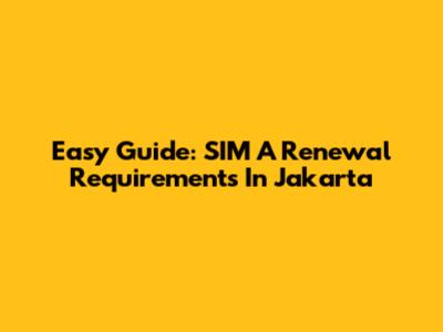 Easy Guide: SIM A Renewal Requirements In Jakarta