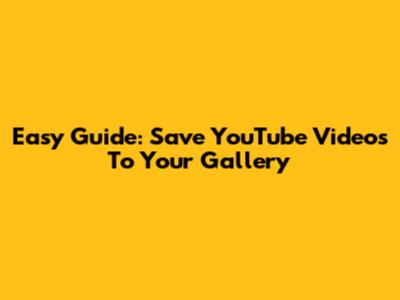 Easy Guide: Save YouTube Videos To Your Gallery