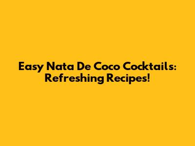 Easy Nata De Coco Cocktails: Refreshing Recipes!