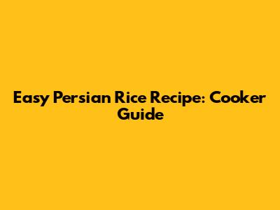 Easy Persian Rice Recipe: Cooker Guide