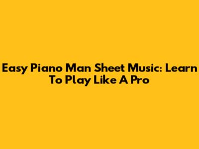 Easy Piano Man Sheet Music: Learn To Play Like A Pro