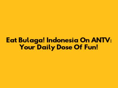 Eat Bulaga! Indonesia On ANTV: Your Daily Dose Of Fun!