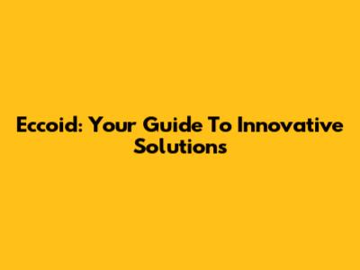 Eccoid: Your Guide To Innovative Solutions