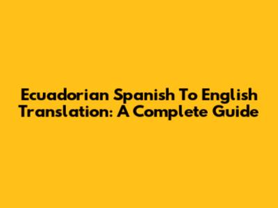 Ecuadorian Spanish To English Translation: A Complete Guide