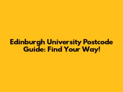 Edinburgh University Postcode Guide: Find Your Way!