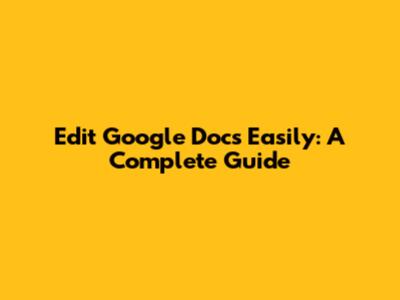Edit Google Docs Easily: A Complete Guide