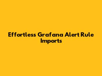 Effortless Grafana Alert Rule Imports