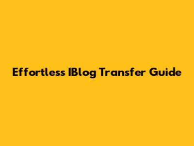 Effortless IBlog Transfer Guide