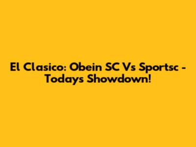 El Clasico: Obein SC Vs Sportsc - Today's Showdown!