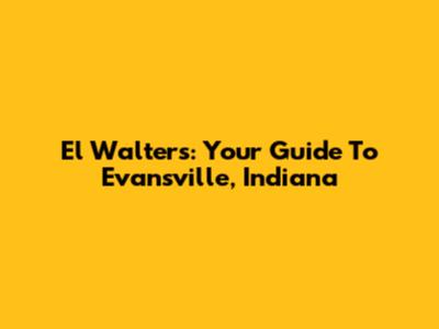 El Walters: Your Guide To Evansville, Indiana