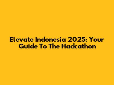 Elevate Indonesia 2025: Your Guide To The Hackathon